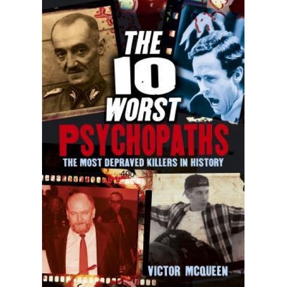 The 10 Worst Psychopaths: The Most Depraved Killers in History, Victor McQueen McQueen (Author)