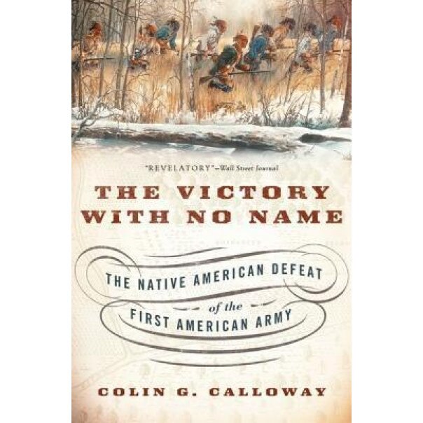 The Victory with No Name: The Native American Defeat of the First American Army, Colin G. Calloway (Author)