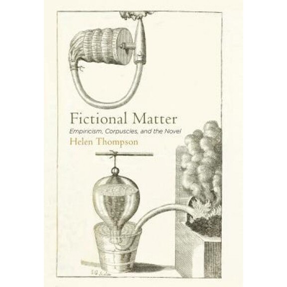 Fictional Matter: Empiricism, Corpuscles, and the Novel, Helen Thompson (Author)