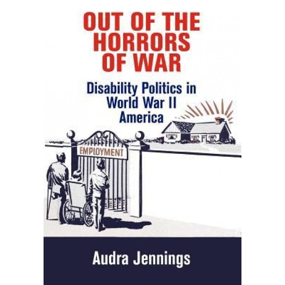 Out of the Horrors of War: Disability Politics in World War II America, Audra Jennings (Author)