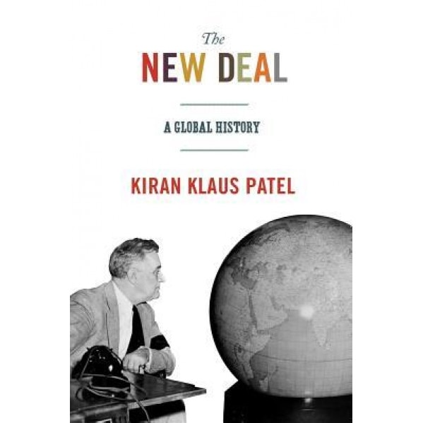 The New Deal: A Global History, Kiran Klaus Patel (Author)