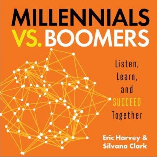 Millennials vs. Boomers: Listen, Learn, and Succeed Together - Eric Harvey (Author)