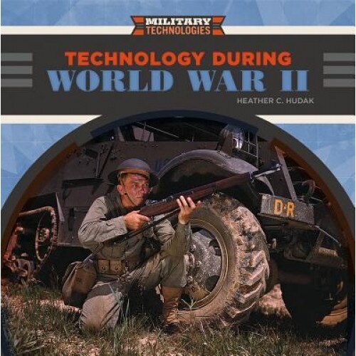 Technology During World War II, Heather C. Hudak (Author)