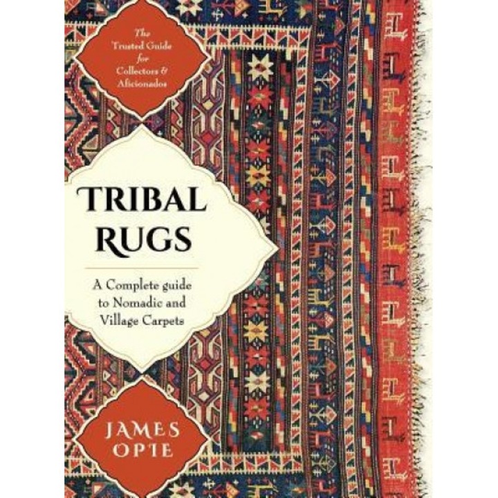 Tribal Rugs: A Complete Guide to Nomadic and Village Carpet S: A Complete Guide to Nomadic and Village Carpets, James Opie (Author)