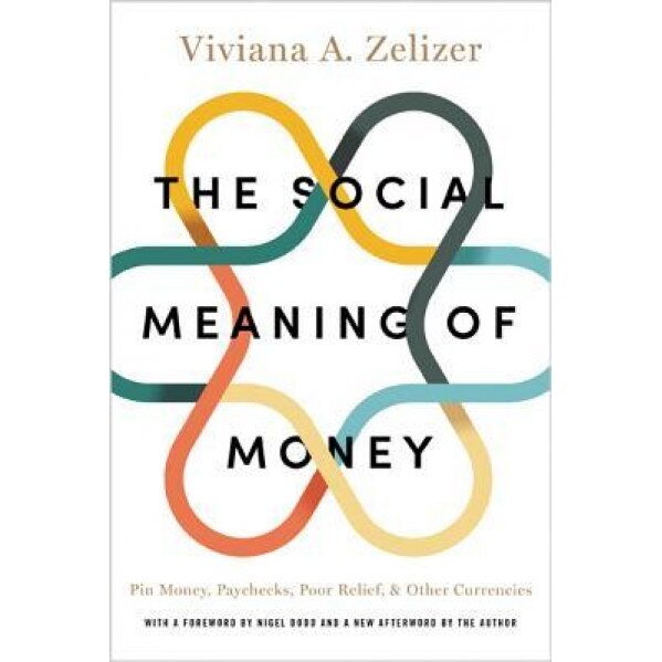 The Social Meaning of Money: Pin Money, Paychecks, Poor Relief, and Other Currencies - Viviana A. Zelizer (Author)