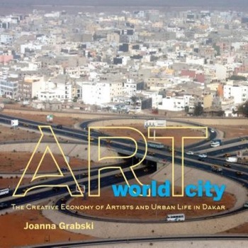 Art World City: The Creative Economy of Artists and Urban Life in Dakar, Joanna Grabski (Author) Art World City: The Creative Economy of Artists and Urban Life in Dakar, Joanna Grabski (Author)