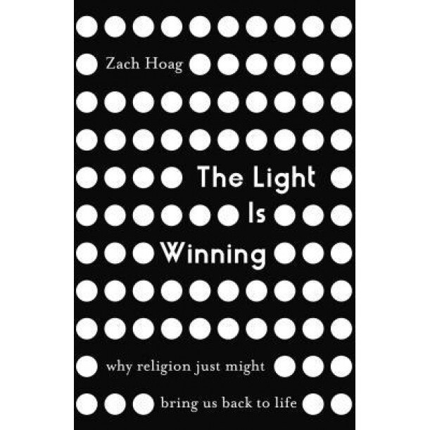 The Light Is Winning: Why Religion Just Might Bring Us Back to Life, Zach J. Hoag (Author)
