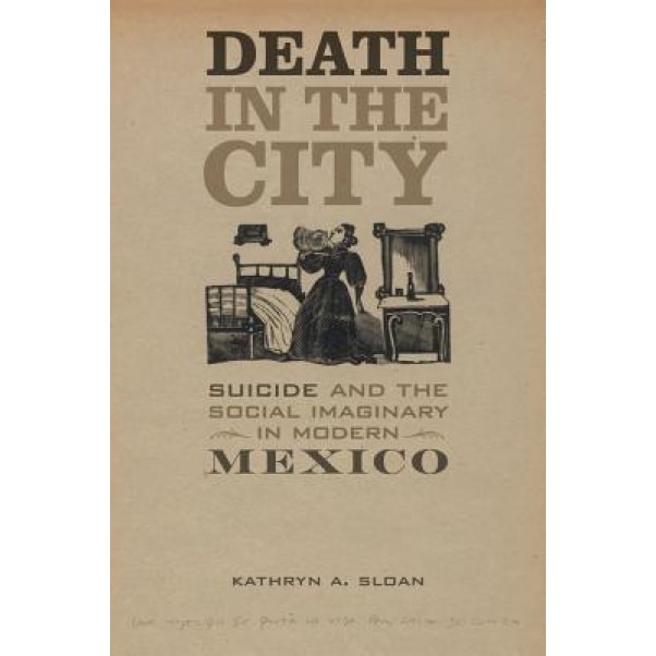 Death in the City: Suicide and the Social Imaginary in Modern Mexico - Kathryn A. Sloan (Author)