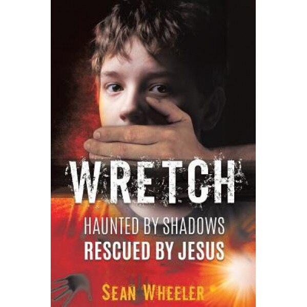 Wretch: Haunted by Shadows - Rescued by Jesus, Sean Wheeler (Author)