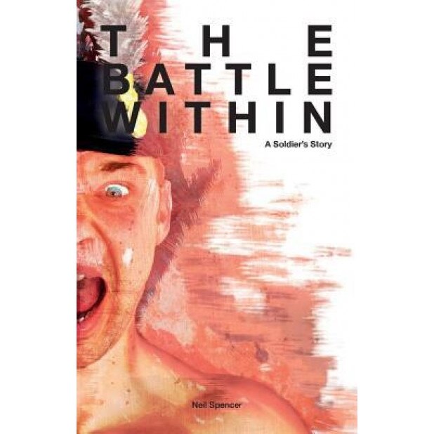 The Battle Within: A Soldiers Story, MR Neil Spencer (Author)