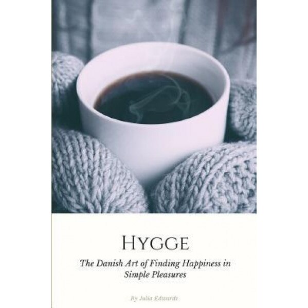 Hygge: The Danish Art of Escaping the Hustle & Bustle of Modern Life and Finding Happiness in Simple Pleasures - Julia Edwards (Author)
