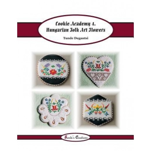 Cookie Academy 4. - Hungarian Folk Art Flowers, Tunde Dugantsi (Author)