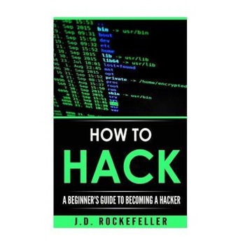 How to Hack: A Beginner's Guide to Becoming a Hacker, J. D. Rockefeller (Author) How to Hack: A Beginner's Guide to Becoming a Hacker, J. D. Rockefeller (Author)