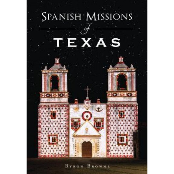 Spanish Missions of Texas, Byron Browne (Author)