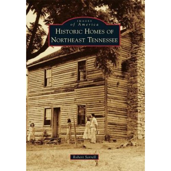 Historic Homes of Northeast Tennessee, Robert Sorrell (Author)