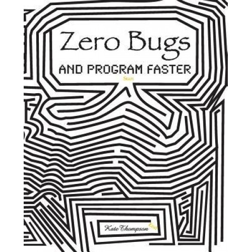 Zero Bugs and Program Faster - Kate Thompson (Author)