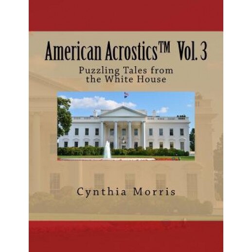 American Acrostics Volume 3: Puzzling Tales from the White House, Cynthia Morris (Author)