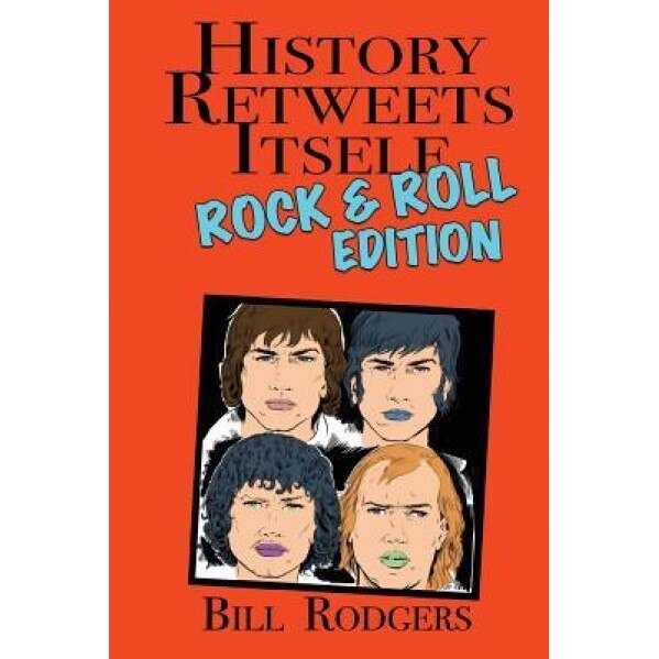 History Retweets Itself: Rock & Roll Edition, Bill Rodgers (Author)