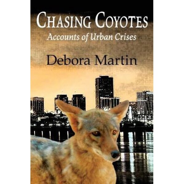 Chasing Coyotes: Accounts of Urban Crises, Debora Martin (Author)