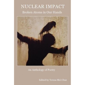 Nuclear Impact: Broken Atoms in Our Hands, Teresa Mei Chuc (Editor) Nuclear Impact: Broken Atoms in Our Hands, Teresa Mei Chuc (Editor)