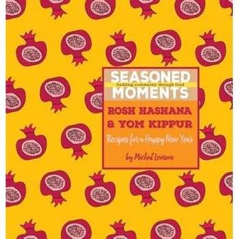 Seasoned Moments: Rosh Hashana & Yom Kippur: Recipes for a Happy New Year, Michal Dagan Levison (Author) Seasoned Moments: Rosh Hashana & Yom Kippur: Recipes for a Happy New Year, Michal Dagan Levison (Author)