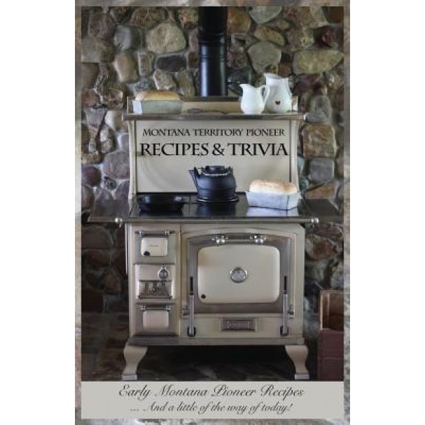 Montana Territory Pioneer Recipes & Trivia: Early Montana Pioneer Recipes ... and a Little of the Way of Today!, Louise M. Shafer (Author)