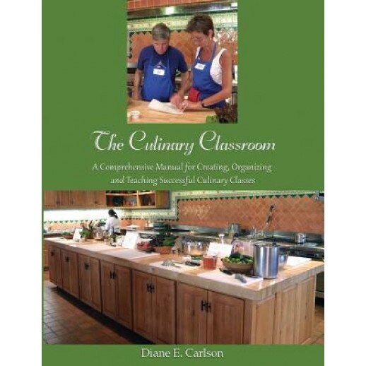The Culinary Classroom: A Comprehensive Manual for Creating Organizing and Teaching Successful Culinary Classes - Diane E. Carlson (Author)
