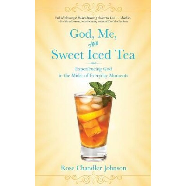 God, Me, and Sweet Iced Tea: Experiencing God in the Midst of Everyday Moments, Rose Chandler Johnson (Author)