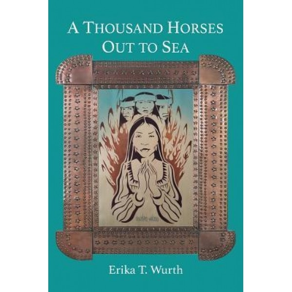 A Thousand Horses Out to Sea, Erika T. Wurth (Author)