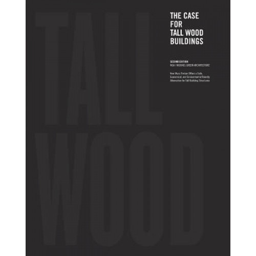 The Case for Tall Wood Buildings: Second Edition, Michael Green (Author)