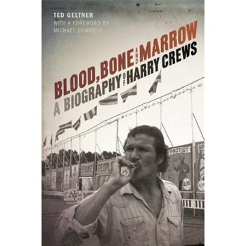 Blood, Bone, and Marrow: A Biography of Harry Crews, Ted Geltner (Author) Blood, Bone, and Marrow: A Biography of Harry Crews, Ted Geltner (Author)