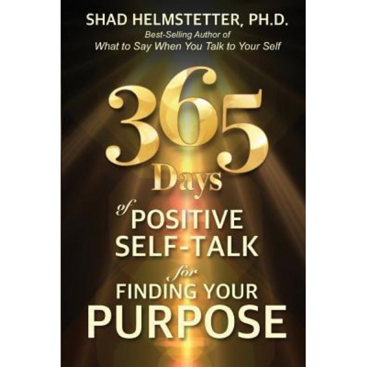 365 Days of Positive Self-Talk for Finding Your Purpose, Shad Helmstetter Ph. D. (Author)