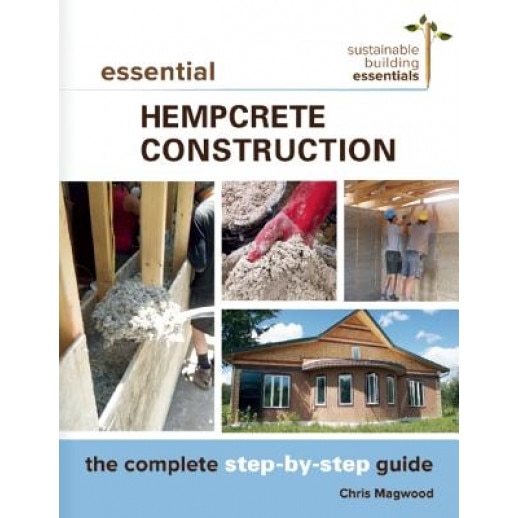 Essential Hempcrete Construction: The Complete Step-By-Step Guide, Chris Magwood (Author)