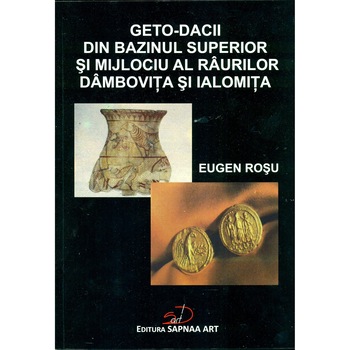 Geto-dacii din bazinul superior si mijlociu al raurilor Dambovita si Ialomita - Eugen Rosu Geto-dacii din bazinul superior si mijlociu al raurilor Dambovita si Ialomita - Eugen Rosu