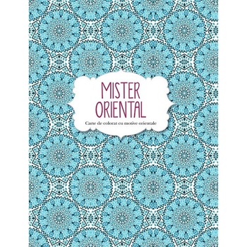 Mister oriental. Carte de colorat cu motive orientale Mister oriental. Carte de colorat cu motive orientale