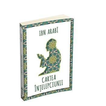 Cartea intelepciunii - Ibn Arabi Cartea intelepciunii - Ibn Arabi