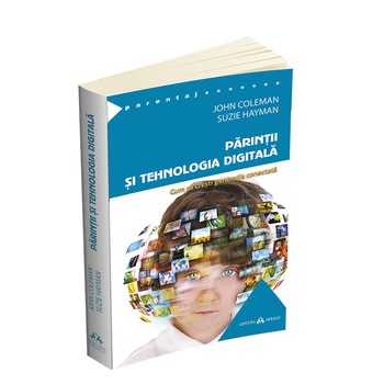 Parintii si tehnologia digitala - Cum sa cresti generatia conectata, John Coleman Parintii si tehnologia digitala - Cum sa cresti generatia conectata, John Coleman