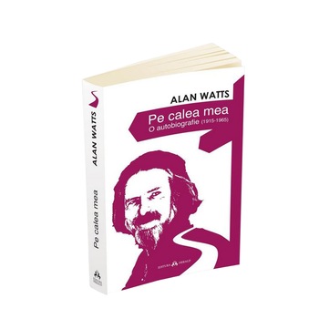 Pe calea mea - O autobiografie (1915-1965) - Alan Watts Pe calea mea - O autobiografie (1915-1965) - Alan Watts