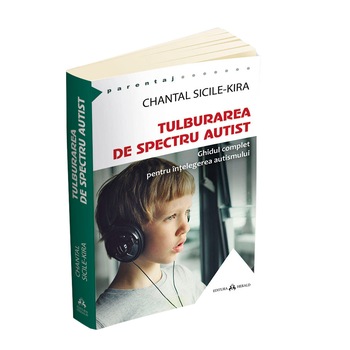 Tulburarea de Spectru Autist. Ghidul complet pentru intelegerea autismului - Chantal Sicile-Kira Tulburarea de Spectru Autist. Ghidul complet pentru intelegerea autismului - Chantal Sicile-Kira