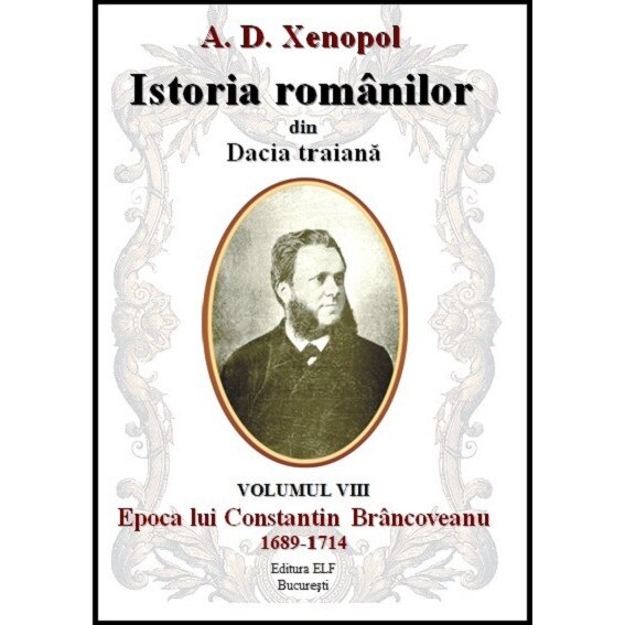 Istoria romanilor din Dacia traiana - A.D. Xenopol- Epoca lui Constantin Brancoveanu 1689-1714