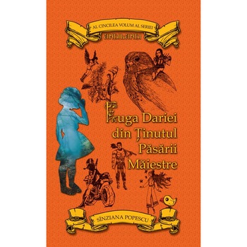Fuga Dariei din Tinutul Pasarii Maiestre - Sinziana Popescu Fuga Dariei din Tinutul Pasarii Maiestre - Sinziana Popescu