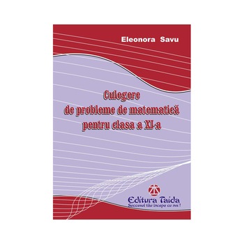 Culegere de probleme de matematica pentru clasa a11-a Culegere de probleme de matematica pentru clasa a11-a