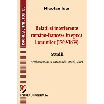 Relatii si interferente romano-franceza in epoca Luminilor (1769-1834) - Nicolae Isar Relatii si interferente romano-franceza in epoca Luminilor (1769-1834) - Nicolae Isar