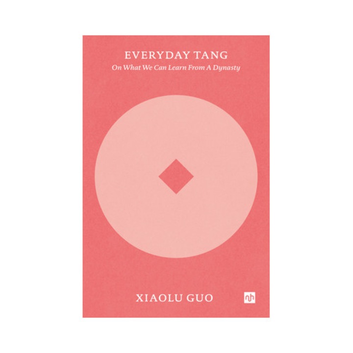 Everyday Tang: On What We Can Learn From A Dynasty - Xiaolu Guo