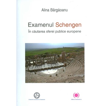Examenul Schengen. In cautarea sferei publice europene - Alina Bargaoanu Examenul Schengen. In cautarea sferei publice europene - Alina Bargaoanu