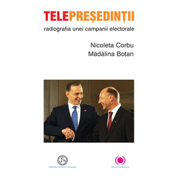 Telepresedintii : radiografia unei campanii electorale - Nicoleta Corbu,Madalina Botan