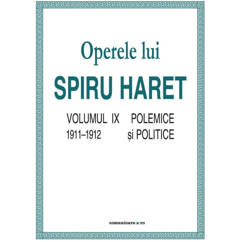 Opere complete (Vol. IX, Polemice si politice, 1911/-/1912) - Spiru C. Haret