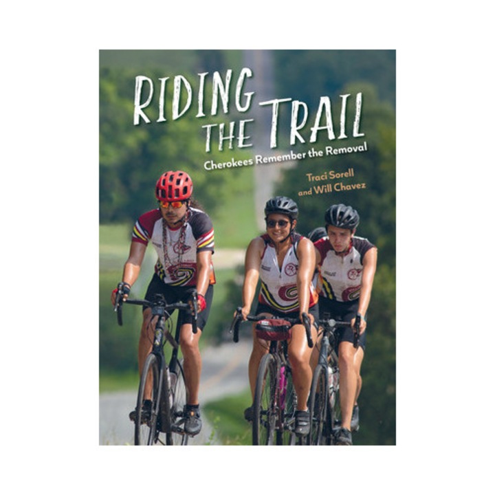 Riding The Trail: Cherokees Remember The Removal - Traci Sorell