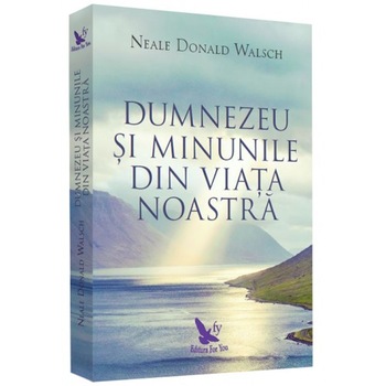 Dumnezeu Si Minunile - Neale Donald Walsch (Editie Revizuita) Dumnezeu Si Minunile - Neale Donald Walsch (Editie Revizuita)