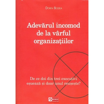 Adevarul incomod de la varful organizatiilor - Dorin Bodea Adevarul incomod de la varful organizatiilor - Dorin Bodea